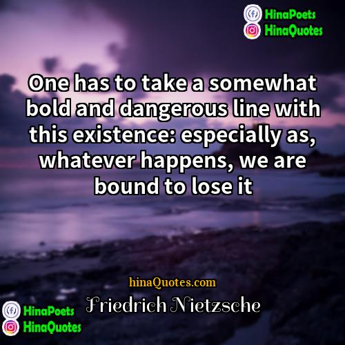Friedrich Nietzsche Quotes | One has to take a somewhat bold